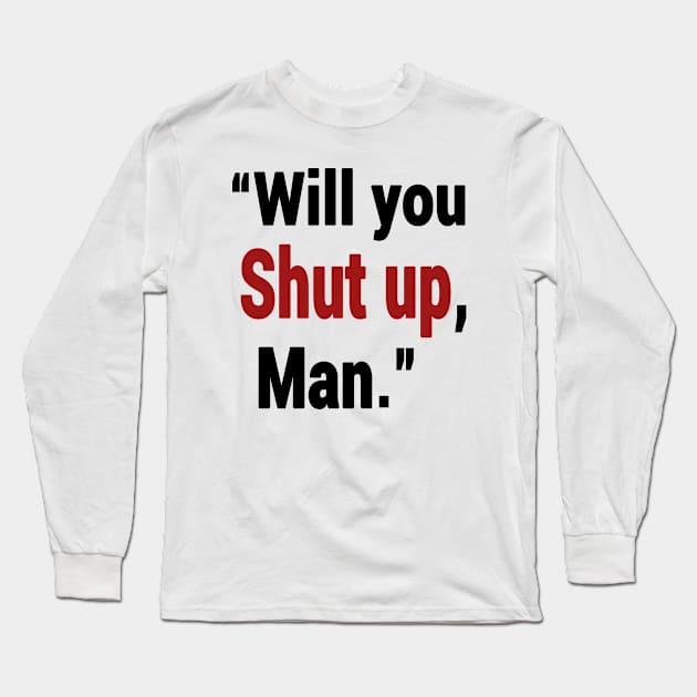 Shut Up Man Long Sleeve T-Shirt by Redmart